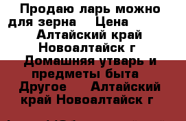 Продаю ларь(можно для зерна) › Цена ­ 3 000 - Алтайский край, Новоалтайск г. Домашняя утварь и предметы быта » Другое   . Алтайский край,Новоалтайск г.